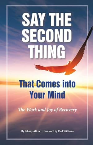 Seller image for Say The Second Thing That Comes into Your Mind : The Work and Joy of Recovery for sale by AHA-BUCH GmbH