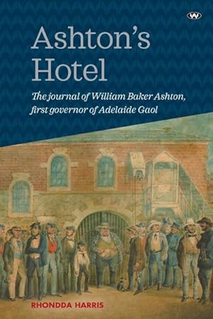 Bild des Verkufers fr Ashton's Hotel : The journal of William Baker Ashton, first governor of the Adelaide Gaol zum Verkauf von AHA-BUCH GmbH