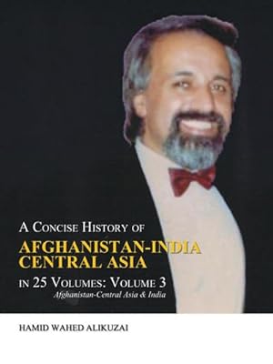 Seller image for A Concise History of Afghanistan-India Central Asia in 25 Volumes : Volume 3: Afghanistan-Central Asia & India for sale by AHA-BUCH GmbH