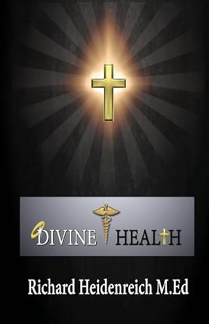 Seller image for DIVINE HEALTH : DEMONSTRATING GODS WAY TO ACHIEVE EMOTIONAL AND SPIRITUAL MATURITY. for sale by AHA-BUCH GmbH