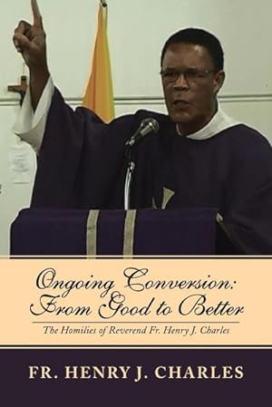 Immagine del venditore per Ongoing Conversion : From Good to Better: The Homilies of Reverend Fr. Henry J. Charles venduto da AHA-BUCH GmbH