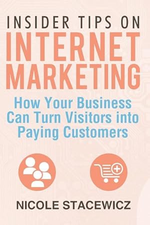 Seller image for Insider Tips on Internet Marketing : How Your Business Can Turn Visitors Into Paying Customers for sale by AHA-BUCH GmbH