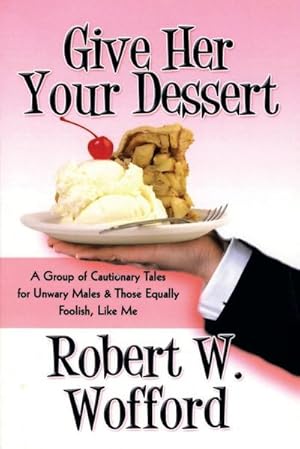 Immagine del venditore per Give Her Your Dessert : A Group of Cautionary Tales for Unwary Males & Those Equally Foolish, Like Me venduto da AHA-BUCH GmbH