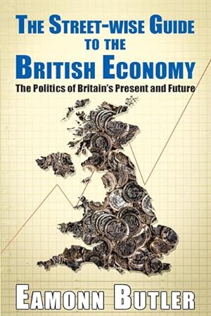 Seller image for The Streetwise Guide To The British Economy : The Politics Of Britain's Present And Future for sale by AHA-BUCH GmbH
