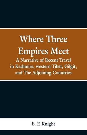 Seller image for Where Three Empires Meet : A Narrative of Recent Travel in Kashmire, western Tibet, Gilgit, and The Adjoining Countries for sale by AHA-BUCH GmbH