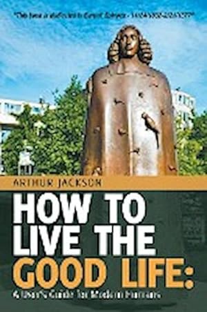 Bild des Verkufers fr How to Live the Good Life : : A User's Guide for Modern Humans zum Verkauf von AHA-BUCH GmbH