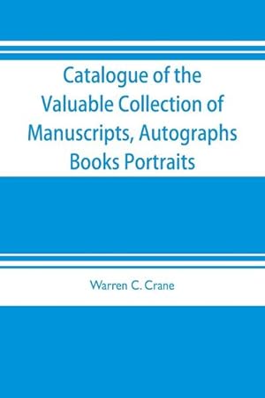 Imagen del vendedor de Catalogue of the valuable collection of manuscripts, autographs, books portraits and other interesting material mainly relating to Napoleon Bonaparte and the French revolution : the property of Warren C. Crane, to be sold at unrestricted public sale by or a la venta por AHA-BUCH GmbH