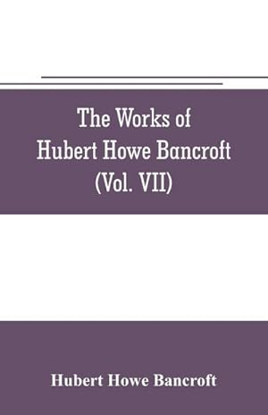 Bild des Verkufers fr The works of Hubert Howe Bancroft (Volume VII) History of the Central America (Vo. II.) 1530.-1800 zum Verkauf von AHA-BUCH GmbH