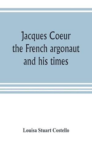 Imagen del vendedor de Jacques Coeur, the French argonaut, and his times a la venta por AHA-BUCH GmbH