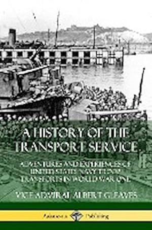 Image du vendeur pour A History of the Transport Service : Adventures and Experiences of United States Navy Troop Transports in World War One mis en vente par AHA-BUCH GmbH