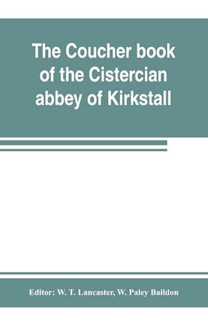 Imagen del vendedor de The coucher book of the Cistercian abbey of Kirkstall, in the West Riding of the county of York. Printed from the original preserved in the Public record office a la venta por AHA-BUCH GmbH