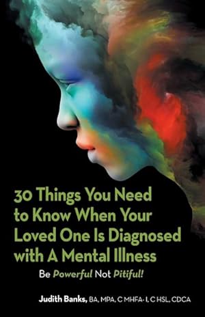 Seller image for 30 Things You Need to Know When Your Loved One Is Diagnosed with a Mental Illness : Be Powerful Not Pitiful! for sale by AHA-BUCH GmbH