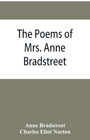 Seller image for The poems of Mrs. Anne Bradstreet (1612-1672) together with her prose remains for sale by AHA-BUCH GmbH