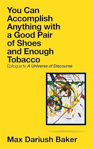 Image du vendeur pour You Can Accomplish Anything with a Good Pair of Shoes and Enough Tobacco : Epilogue to a Universe of Discourse mis en vente par AHA-BUCH GmbH