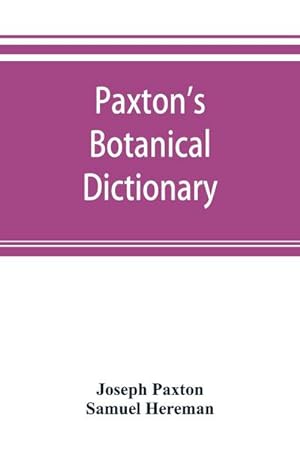Seller image for Paxton's Botanical dictionary; comprising the names, history, and culture of all plants known in Britain; with a full explanation of technical terms for sale by AHA-BUCH GmbH