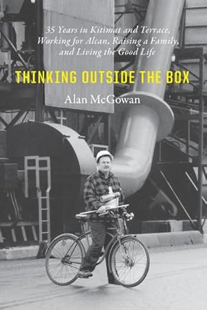 Imagen del vendedor de Thinking Outside the Box : 35 Years in Kitimat and Terrace, Working for Alcan, Raising a Family, and Living the Good Life a la venta por AHA-BUCH GmbH