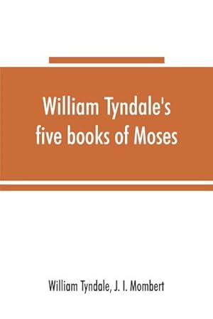 Imagen del vendedor de William Tyndale's five books of Moses, called the Pentateuch : being a verbatim reprint of the edition of M.CCCCC.XXX : compared with Tyndale's Genesis of 1534, and the Pentateuch in the Vulgate, Luther, and Matthew's Bible, with various collations and pr a la venta por AHA-BUCH GmbH