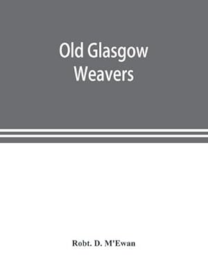 Image du vendeur pour Old Glasgow weavers : being records of the Incorporation of Weavers with eight illustrations mis en vente par AHA-BUCH GmbH