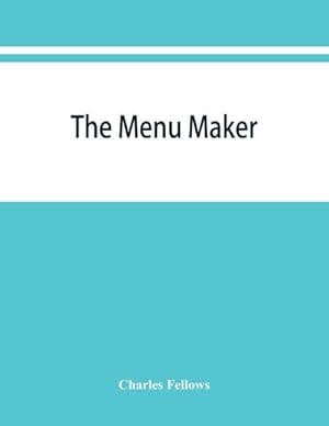 Seller image for The menu maker; suggestions for selecting and arranging menus for hotels and restaurants, with object of changing from day to day to give continuous variety of foods in season for sale by AHA-BUCH GmbH