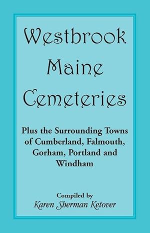 Bild des Verkufers fr Westbrook, Maine Cemeteries; Plus the Surrounding Towns of Cumberland, Falmouth, Gorham, Portland & Windham zum Verkauf von AHA-BUCH GmbH