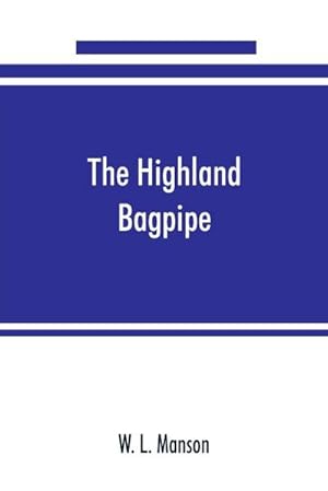 Bild des Verkufers fr The Highland bagpipe; its history, literature, and music, with some account of the traditions, superstitions, and anecdotes relating to the instrument and its tunes zum Verkauf von AHA-BUCH GmbH