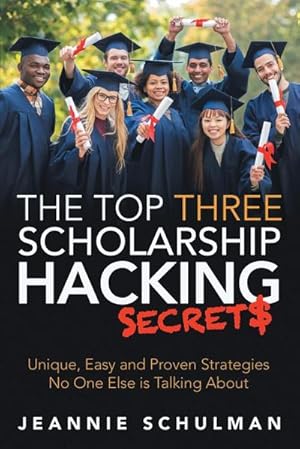 Seller image for The Top Three Scholarship Hacking Secrets : Unique, Easy and Proven Strategies No One Else is Talking About for sale by AHA-BUCH GmbH
