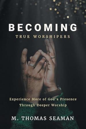 Immagine del venditore per Becoming True Worshipers : Experience More of God's Presence Through Deeper Worship venduto da AHA-BUCH GmbH