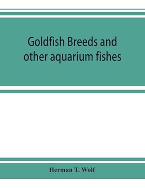 Imagen del vendedor de Goldfish breeds and other aquarium fishes, their care and propagation; a guide to freshwater and marine aquaria, their fauna, flora and management a la venta por AHA-BUCH GmbH