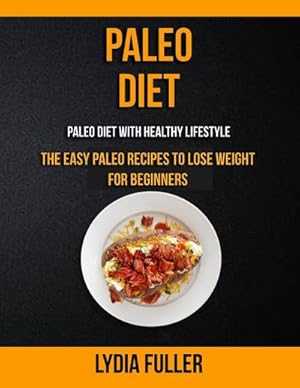 Seller image for Paleo Diet : the Easy Paleo Recipes to Lose Weight for Beginners (Paleo Diet With Healthy Lifestyle) for sale by AHA-BUCH GmbH