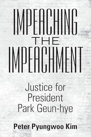 Immagine del venditore per Impeaching the Impeachment : Justice for President Park Geun-Hye venduto da AHA-BUCH GmbH