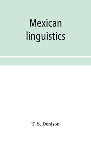 Seller image for Mexican linguistics : including Nauatl or Mexican in Aryan phonology; The primitive Aryans of America; A Mexican-Aryan comparative vocabulary; Morphology and the Mexican verb; and The Mexican-Aryan sibilants; with an appendix on comparative syntax for sale by AHA-BUCH GmbH