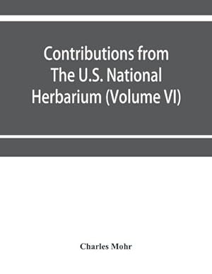 Seller image for Contributions from The U.S. National Herbarium (Volume VI) Plant life of Alabama. An account of the distribution, modes of association, and adaptations of the flora of Alabama, together with a systematic catalogue of the plants growing in the state for sale by AHA-BUCH GmbH
