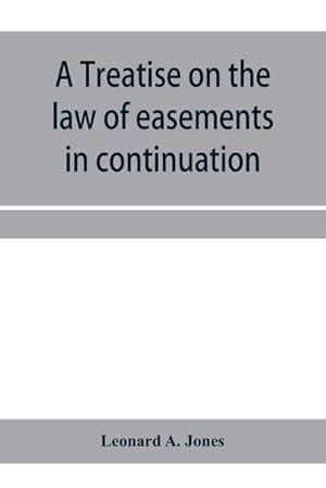 Bild des Verkufers fr A treatise on the law of easements in continuation of the author's Treatise on the law of real property zum Verkauf von AHA-BUCH GmbH