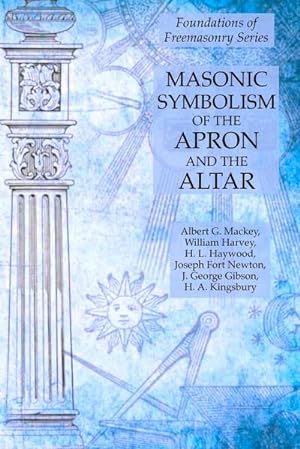 Imagen del vendedor de Masonic Symbolism of the Apron and the Altar : Foundations of Freemasonry Series a la venta por AHA-BUCH GmbH