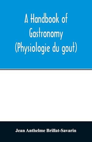 Seller image for A handbook of gastronomy (Physiologie du gout) for sale by AHA-BUCH GmbH