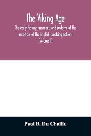 Seller image for The viking age : the early history, manners, and customs of the ancestors of the English speaking nations (Volume I) for sale by AHA-BUCH GmbH