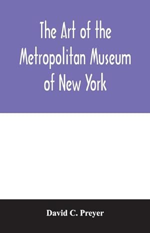 Bild des Verkufers fr The art of the Metropolitan Museum of New York : giving a descriptive and critical account of its treasures, which represent the arts and crafts from remote antiquity to the present time zum Verkauf von AHA-BUCH GmbH