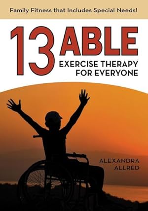 Seller image for 13 Able : Exercise Therapy for Everyone: Family Fitness that Includes Special Needs! for sale by AHA-BUCH GmbH