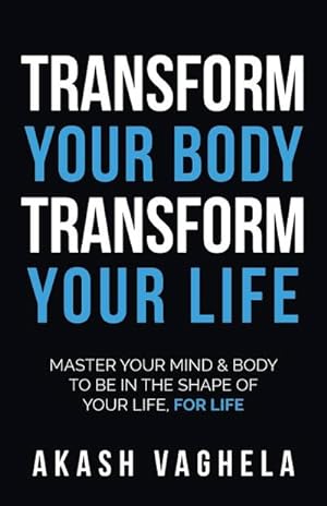 Bild des Verkufers fr Transform Your Body Transform Your Life : Master your mind & body to be in the shape of your life, for life zum Verkauf von AHA-BUCH GmbH