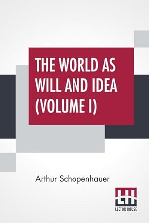 Bild des Verkufers fr The World As Will And Idea (Volume I) : Translated From The German By R. B. Haldane, M.A. And J. Kemp, M.A.; In Three Volumes - Vol. I. zum Verkauf von AHA-BUCH GmbH