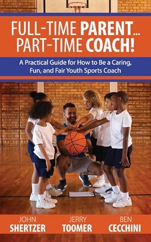 Bild des Verkufers fr Full-Time Parent. Part-Time Coach! : A Practical Guide for How to Be a Caring, Fun, and Fair Youth Sports Coach zum Verkauf von AHA-BUCH GmbH