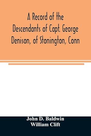 Image du vendeur pour A record of the descendants of Capt. George Denison, of Stonington, Conn. With notices of his father and brothers, and some account of other Denisons who settled in America in the colony times mis en vente par AHA-BUCH GmbH