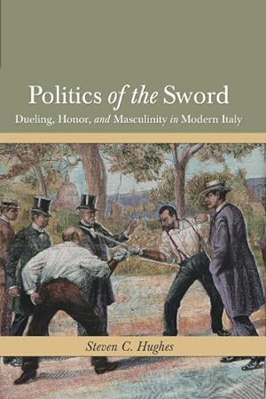 Bild des Verkufers fr Politics of the Sword : Dueling, Honor, and Masculinity in Modern Italy zum Verkauf von AHA-BUCH GmbH