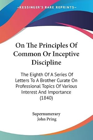 Imagen del vendedor de On The Principles Of Common Or Inceptive Discipline : The Eighth Of A Series Of Letters To A Brother Curate On Professional Topics Of Various Interest And Importance (1840) a la venta por AHA-BUCH GmbH