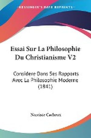 Imagen del vendedor de Essai Sur La Philosophie Du Christianisme V2 : Considere Dans Ses Rapports Avec La Philosophie Moderne (1841) a la venta por AHA-BUCH GmbH