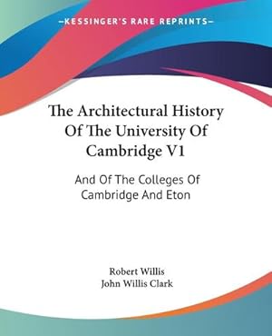 Imagen del vendedor de The Architectural History Of The University Of Cambridge V1 : And Of The Colleges Of Cambridge And Eton a la venta por AHA-BUCH GmbH