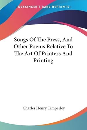 Imagen del vendedor de Songs Of The Press, And Other Poems Relative To The Art Of Printers And Printing a la venta por AHA-BUCH GmbH