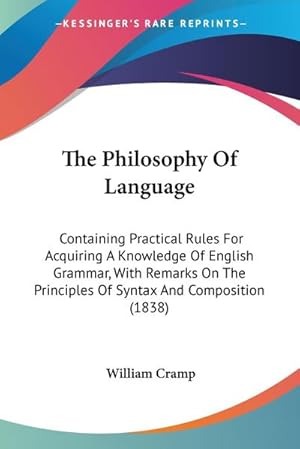 Imagen del vendedor de The Philosophy Of Language : Containing Practical Rules For Acquiring A Knowledge Of English Grammar, With Remarks On The Principles Of Syntax And Composition (1838) a la venta por AHA-BUCH GmbH