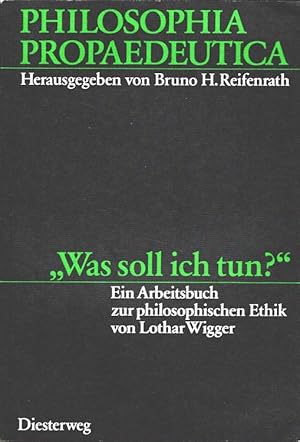 Seller image for Was soll ich tun?" : Ein Arbeitsbuch zur philosophischen Ethik. / Philosophia propaedeutica for sale by Versandantiquariat Nussbaum