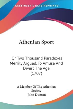 Image du vendeur pour Athenian Sport : Or Two Thousand Paradoxes Merrily Argued, To Amuse And Divert The Age (1707) mis en vente par AHA-BUCH GmbH